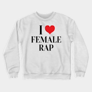 i love female rap Crewneck Sweatshirt